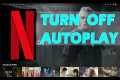How To Turn Off Autoplay On Netflix