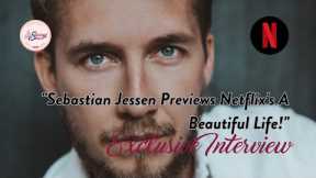 EXCLUSIVE INTERVIEW: Sebastian Jessen Previews Netflix's A Beautiful Life!